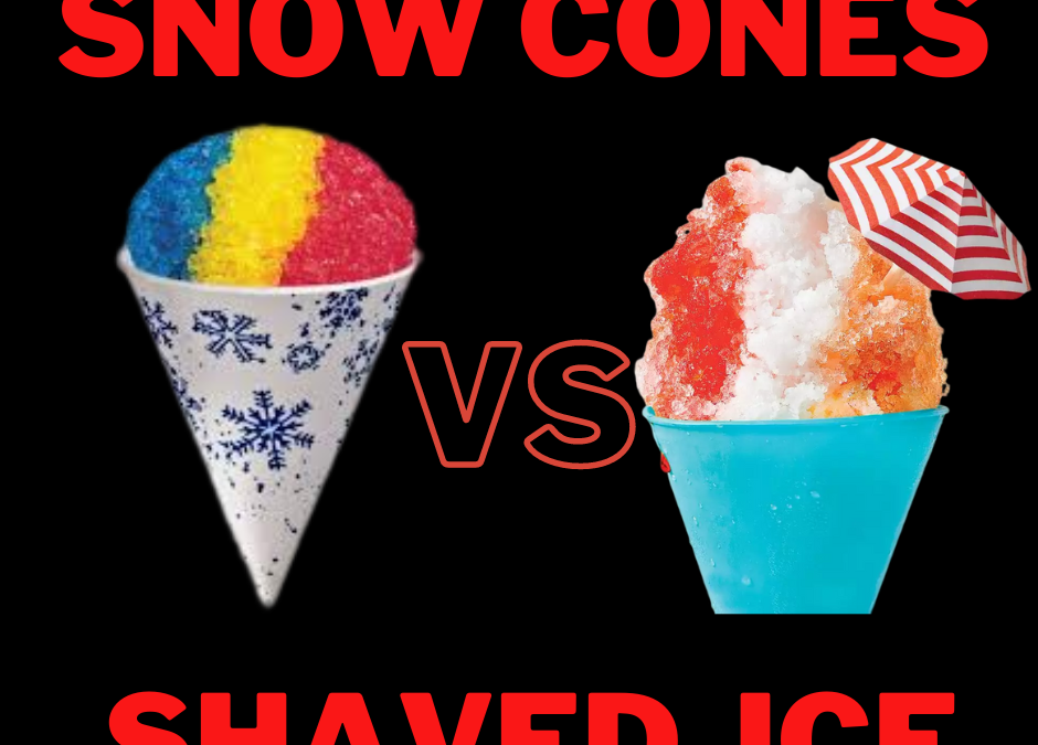 Shaved Ice vs Snow Cones: What’s the Difference